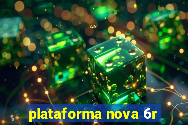 plataforma nova 6r